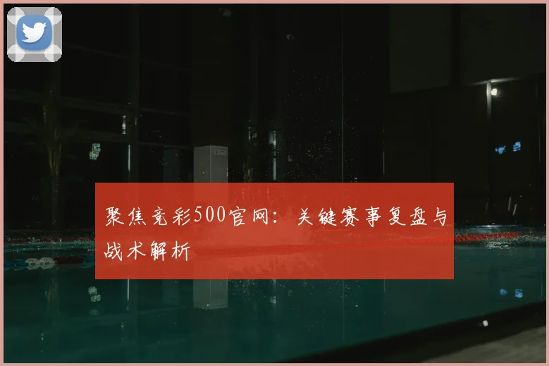 聚焦竞彩500官网：关键赛事复盘与战术解析