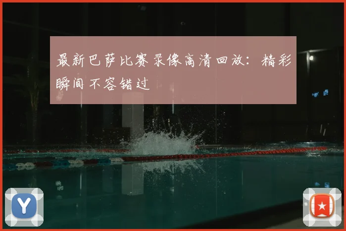 最新巴萨比赛录像高清回放：精彩瞬间不容错过