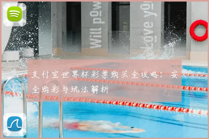 支付宝世界杯彩票购买全攻略:安全购彩与玩法解析