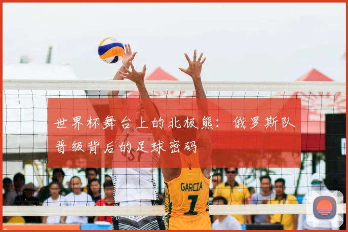 世界杯舞台上的北极熊：俄罗斯队晋级背后的足球密码