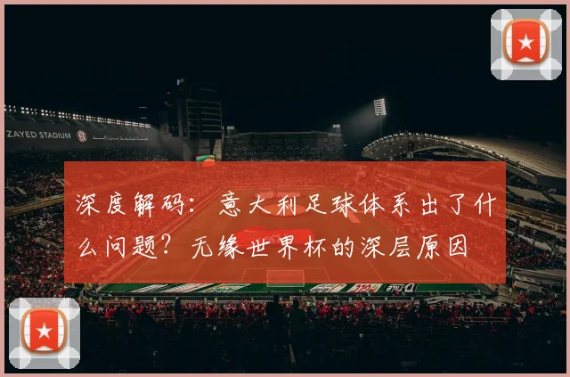 深度解码:意大利足球体系出了什么问题?无缘世界杯的深层原因